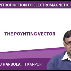 Introduction to Electromagnetism by Prof. Manoj Harbola (NPTEL):- The Poynting vector