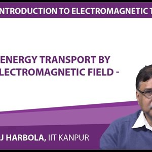 Introduction to Electromagnetism by Prof. Manoj Harbola (NPTEL):- Energy transport by electromagnetic field