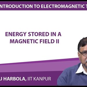 Introduction to Electromagnetism by Prof. Manoj Harbola (NPTEL):- Energy stored in a magnetic field 2