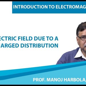 Introduction to Electromagnetism by Prof. Manoj Harbola (NPTEL):- Electric Field due to a Charged Distribution