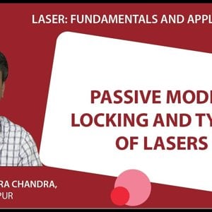 Laser Fundamentals by Prof. Manabendra Chandra (NPTEL):- Lecture 23 - Passive Mode - locking and Types of LASERs