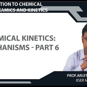 Introduction to Chemical Thermodynamics and Kinetics by Prof. Arijit K. De (NPTEL):- Chemical Kinetics: Mechanisms - part 6