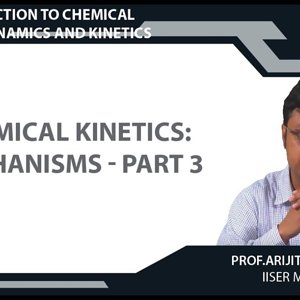 Introduction to Chemical Thermodynamics and Kinetics by Prof. Arijit K. De (NPTEL):- Chemical Kinetics: Mechanisms - part 3