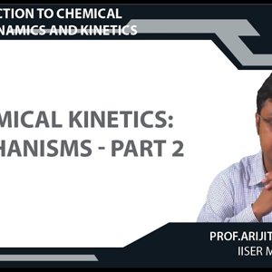 Introduction to Chemical Thermodynamics and Kinetics by Prof. Arijit K. De (NPTEL):- Chemical Kinetics: Mechanisms - part 2