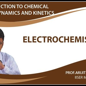 Introduction to Chemical Thermodynamics and Kinetics by Prof. Arijit K. De (NPTEL):- Electrochemistry