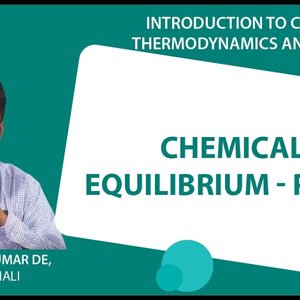 Introduction to Chemical Thermodynamics and Kinetics by Prof. Arijit K. De (NPTEL):- Chemical Equilibrium - part 4