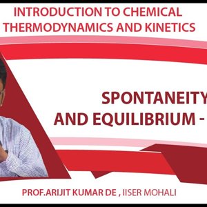 Introduction to Chemical Thermodynamics and Kinetics by Prof. Arijit K. De (NPTEL):- Spontaneity and equilibrium - part 1