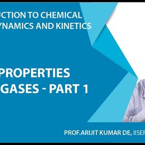 Introduction to Chemical Thermodynamics and Kinetics by Prof. Arijit K. De (NPTEL):- Properties of gases - Part 1
