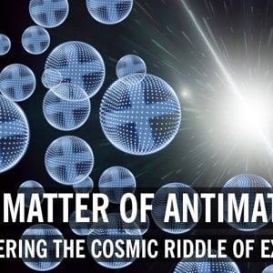 The Matter Of Antimatter: Answering The Cosmic Riddle Of Existence