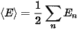 {\displaystyle \langle E\rangle ={\frac {1}{2}}\sum _{n}E_{n}}