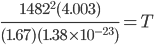 %7B1482%5E2%20(4.003)%7D%7B(1.67)(1.38%20%5Ctimes%2010%5E%7B-23%7D)%7D%20%3D%20T&chs=&chf=&chco=.png