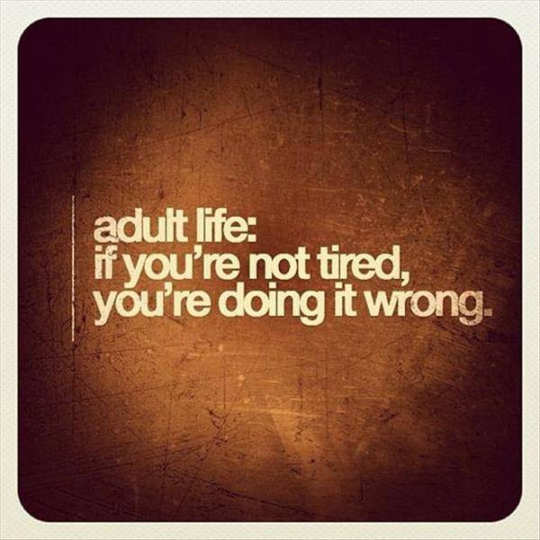 adult-life-if-youre-not-tired-youre-doing-it-wrong-quote-1.jpg
