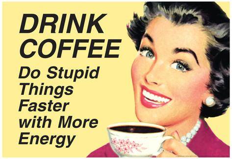 drink-coffee-do-stupid-things-with-more-energy-funny-poster.jpg
