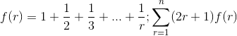 gif.latex?f(r)=%201+\frac{1}{2}+\frac{1}{3}+...+\frac{1}{r};%20\sum_{r=1}^{n}(2r+1)f(r).gif