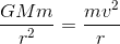 gif.latex?\frac{GMm}{r^2}%20=%20\frac{mv^2}{r}.gif