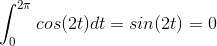 gif.latex?\int_{0}^{2\pi}cos(2t)dt=sin(2t)=0.gif