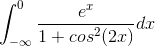 gif.latex?\int_{-\infty}^{0}&space;\frac{e^x}{1&plus;cos^{2}(2x)}dx.gif