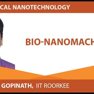 Biomedical Nanotechnology by Prof. P. Gopinath (NPTEL):- Bio-Nanomachines